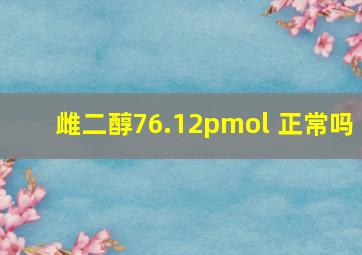 雌二醇76.12pmol 正常吗